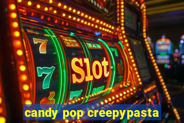 candy pop creepypasta